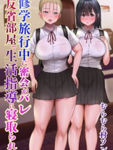 Shuugaku Ryokouchuu ni Mikkai ga Bare Hansei Beya de Seikatsu Shidou ni Netorare Hentai