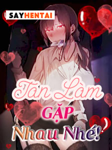 Tan Làm Gặp Nhau Nhé! Hentai